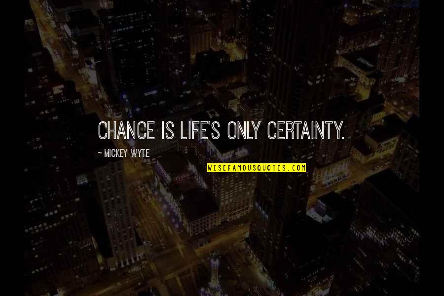 Life Certainty Quotes By Mickey Wyte: Chance is life's only certainty. Life Certainty Quotes By Mickey Wyte: Chance is life's only certainty.