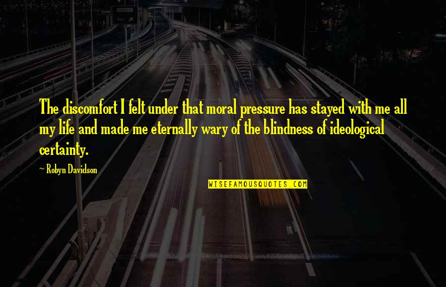 Life Certainty Quotes By Robyn Davidson: The discomfort I felt under that moral pressure Life Certainty Quotes By Robyn Davidson: The discomfort I felt under that moral pressure
