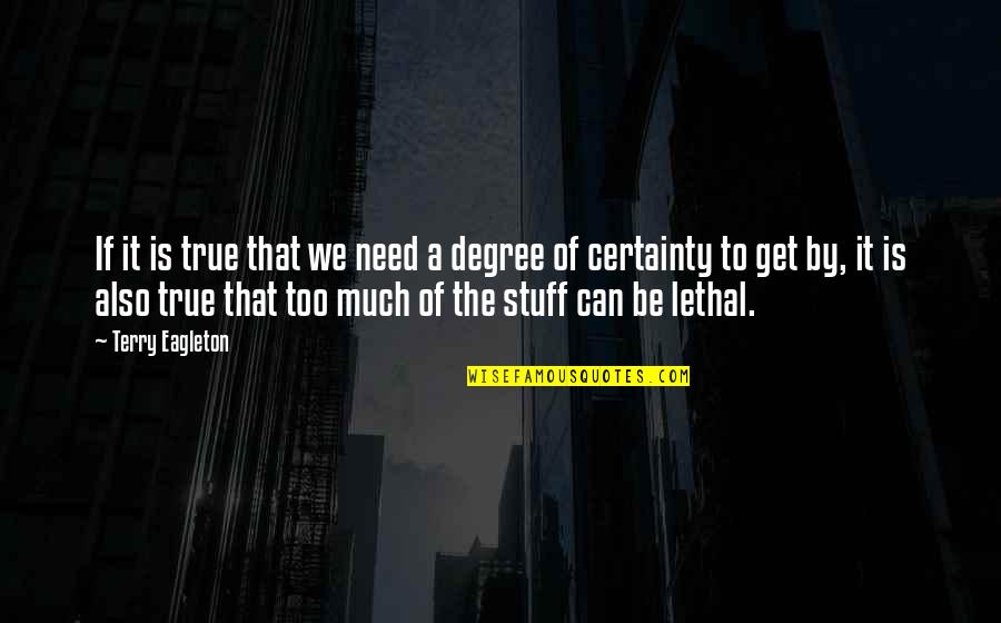 Life Certainty Quotes By Terry Eagleton: If it is true that we need a Life Certainty Quotes By Terry Eagleton: If it is true that we need a