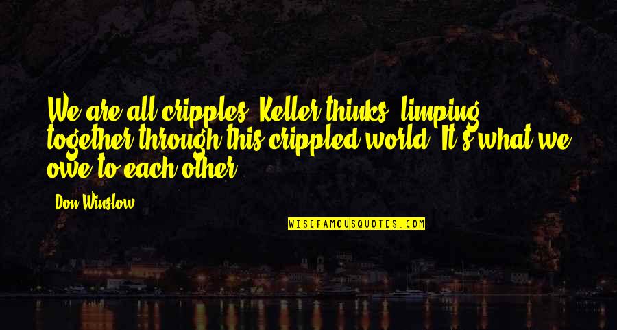 Life Challenges And Success Quotes By Don Winslow: We are all cripples, Keller thinks, limping together Life Challenges And Success Quotes By Don Winslow: We are all cripples, Keller thinks, limping together