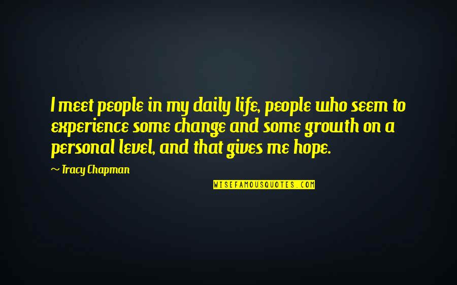 Life Change And Growth Quotes By Tracy Chapman: I meet people in my daily life, people