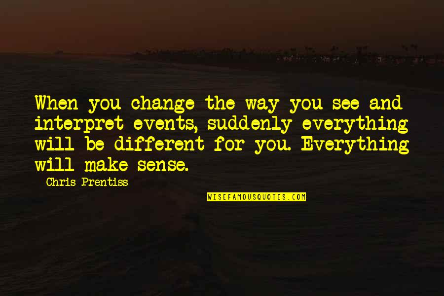 Life Change Inspirational Quotes By Chris Prentiss: When you change the way you see and Life Change Inspirational Quotes By Chris Prentiss: When you change the way you see and