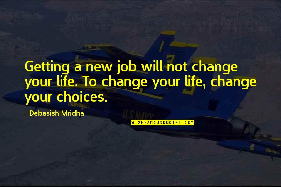 Life Change Inspirational Quotes By Debasish Mridha: Getting a new job will not change your Life Change Inspirational Quotes By Debasish Mridha: Getting a new job will not change your