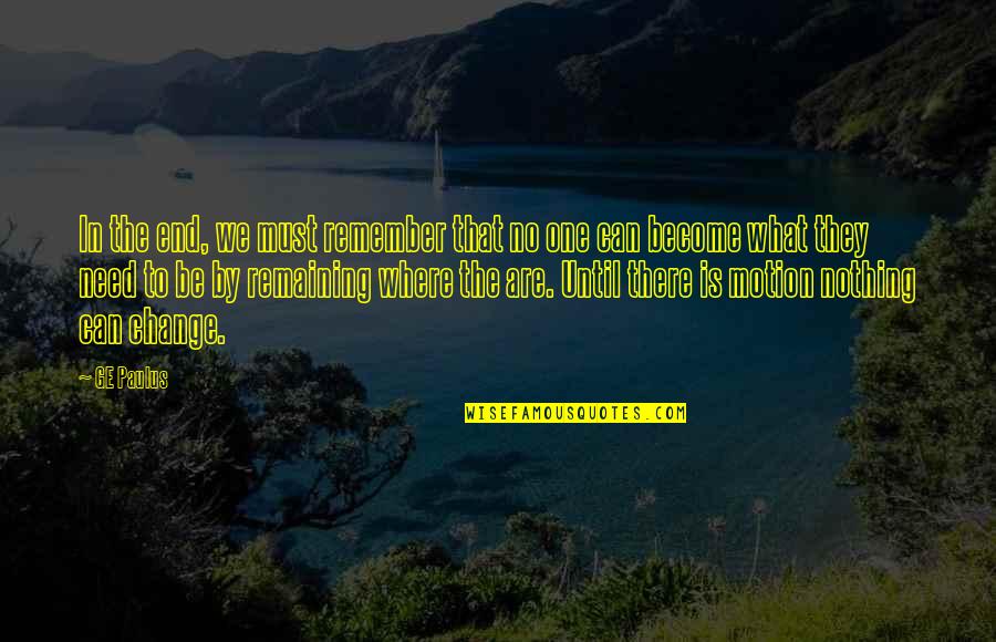 Life Change Inspirational Quotes By GE Paulus: In the end, we must remember that no Life Change Inspirational Quotes By GE Paulus: In the end, we must remember that no