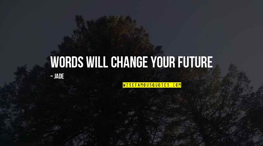 Life Change Inspirational Quotes By Jade: Words will change your future
