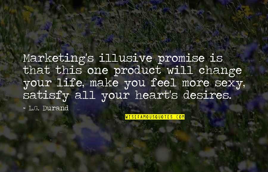 Life Change Money Quotes By L.G. Durand: Marketing's illusive promise is that this one product Life Change Money Quotes By L.G. Durand: Marketing's illusive promise is that this one product