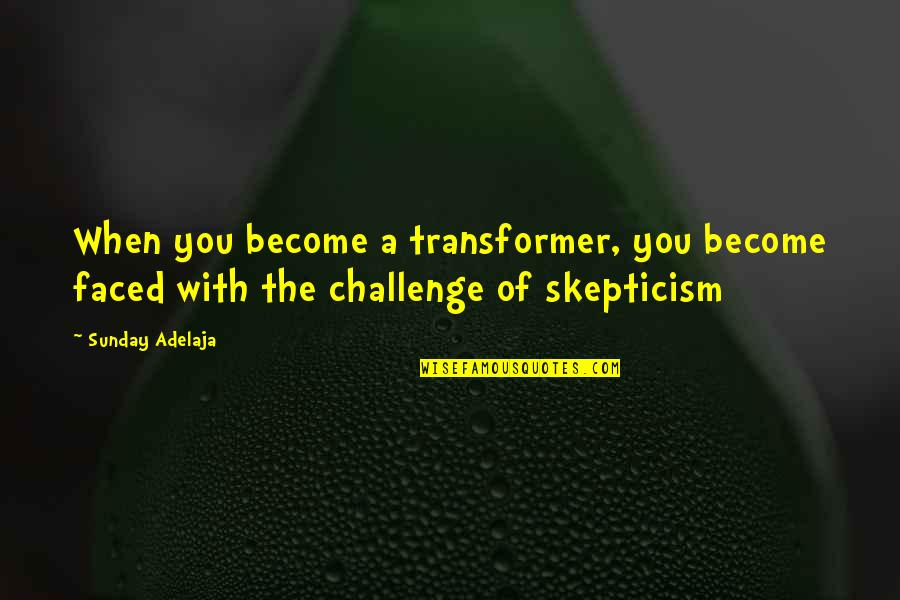 Life Change Money Quotes By Sunday Adelaja: When you become a transformer, you become faced