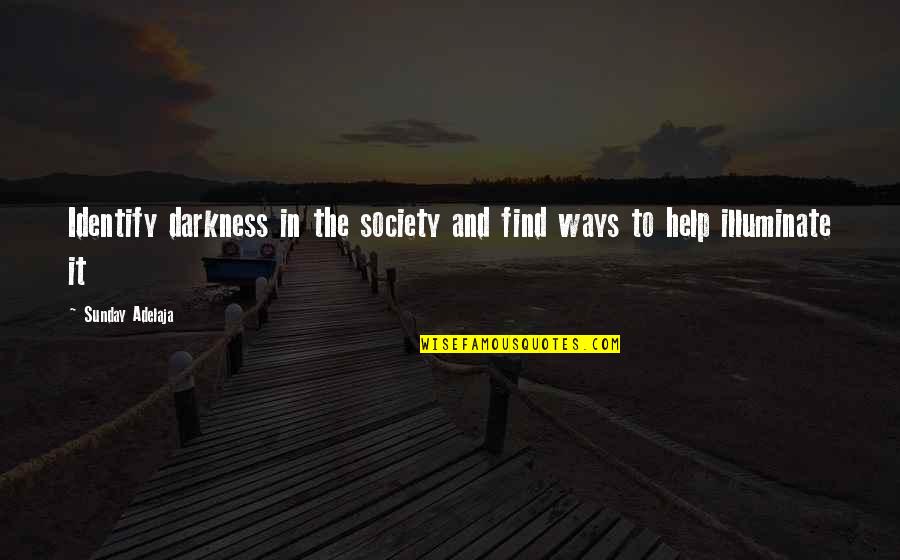 Life Change Money Quotes By Sunday Adelaja: Identify darkness in the society and find ways Life Change Money Quotes By Sunday Adelaja: Identify darkness in the society and find ways