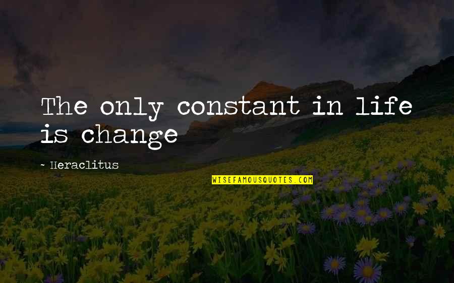 Life Change Quotes By Heraclitus: The only constant in life is change Life Change Quotes By Heraclitus: The only constant in life is change