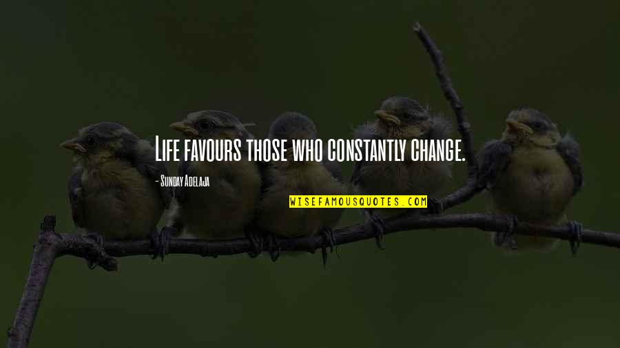 Life Change Quotes By Sunday Adelaja: Life favours those who constantly change. Life Change Quotes By Sunday Adelaja: Life favours those who constantly change.