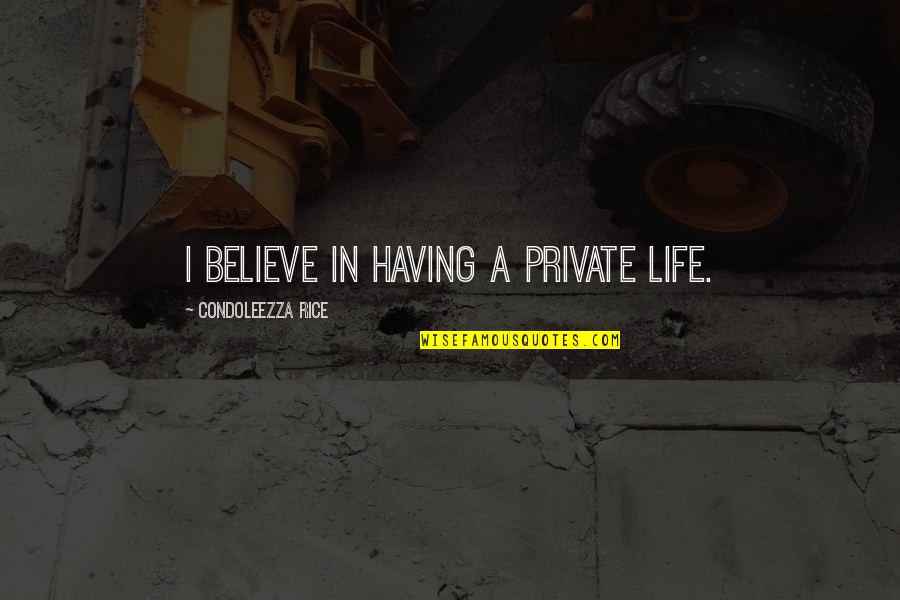 Life Changed Alot Quotes By Condoleezza Rice: I believe in having a private life.