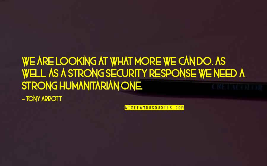 Life Changed Alot Quotes By Tony Abbott: We are looking at what more we can Life Changed Alot Quotes By Tony Abbott: We are looking at what more we can