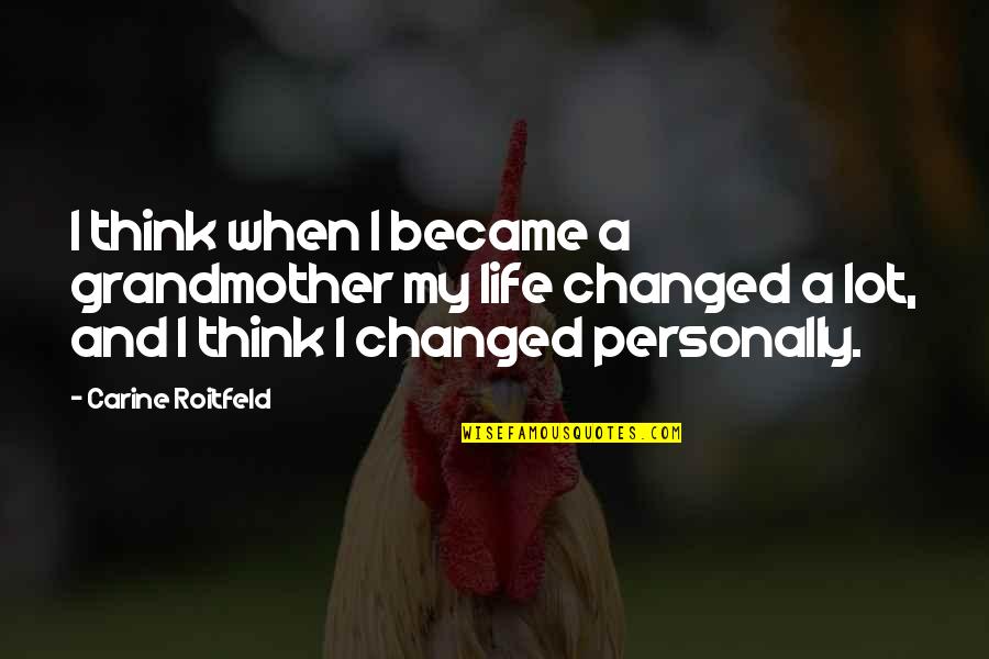 Life Changed Quotes By Carine Roitfeld: I think when I became a grandmother my Life Changed Quotes By Carine Roitfeld: I think when I became a grandmother my