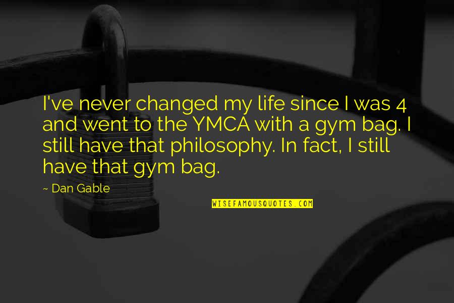 Life Changed Quotes By Dan Gable: I've never changed my life since I was Life Changed Quotes By Dan Gable: I've never changed my life since I was