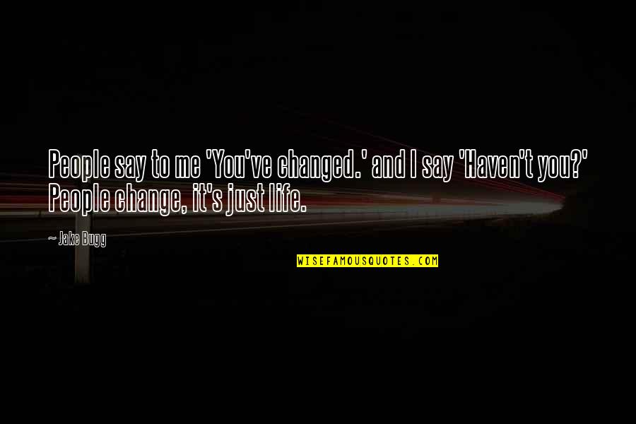 Life Changed Quotes By Jake Bugg: People say to me 'You've changed.' and I Life Changed Quotes By Jake Bugg: People say to me 'You've changed.' and I