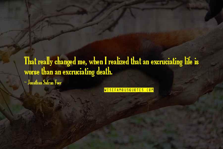 Life Changed Quotes By Jonathan Safran Foer: That really changed me, when I realized that Life Changed Quotes By Jonathan Safran Foer: That really changed me, when I realized that