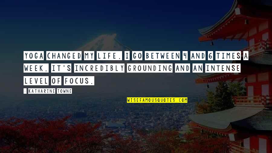 Life Changed Quotes By Katharine Towne: Yoga changed my life. I go between 4 Life Changed Quotes By Katharine Towne: Yoga changed my life. I go between 4