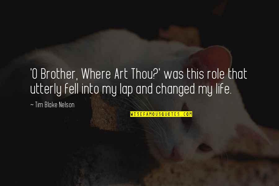 Life Changed Quotes By Tim Blake Nelson: 'O Brother, Where Art Thou?' was this role Life Changed Quotes By Tim Blake Nelson: 'O Brother, Where Art Thou?' was this role