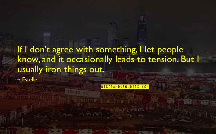 Life Changes Blink Eye Quotes By Estelle: If I don't agree with something, I let Life Changes Blink Eye Quotes By Estelle: If I don't agree with something, I let