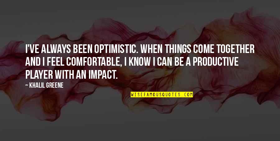 Life Changes Blink Eye Quotes By Khalil Greene: I've always been optimistic. When things come together