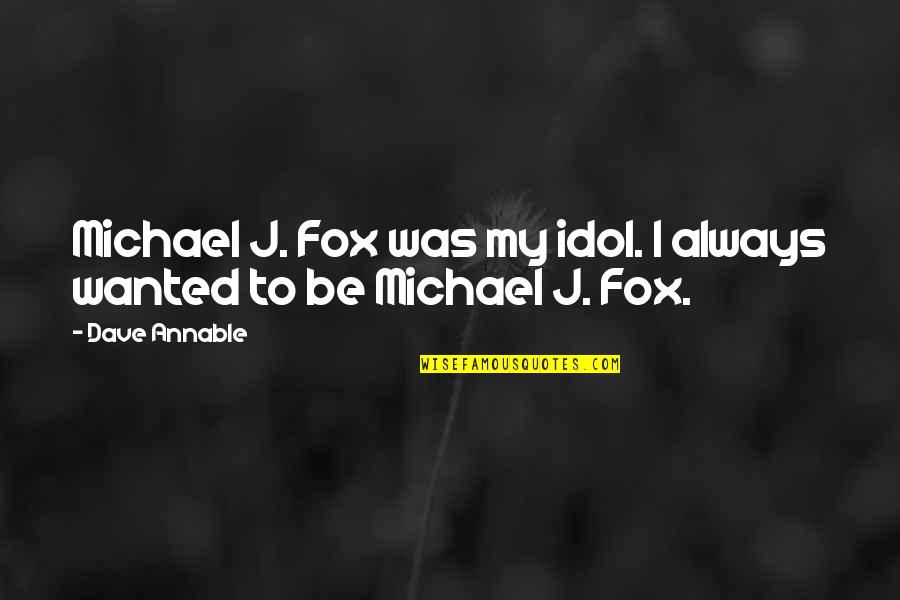 Life Changes Images Quotes By Dave Annable: Michael J. Fox was my idol. I always