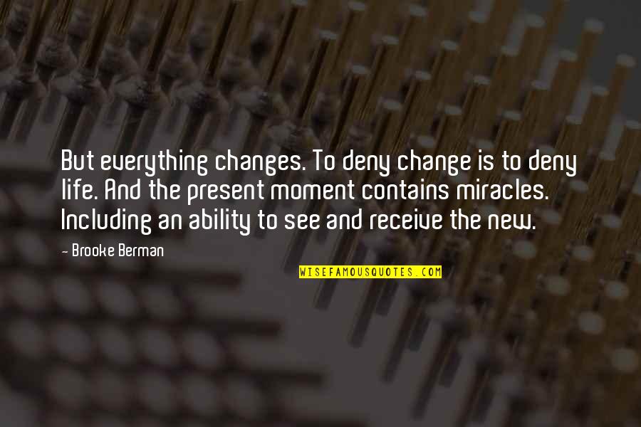 Life Changes In A Moment Quotes By Brooke Berman: But everything changes. To deny change is to