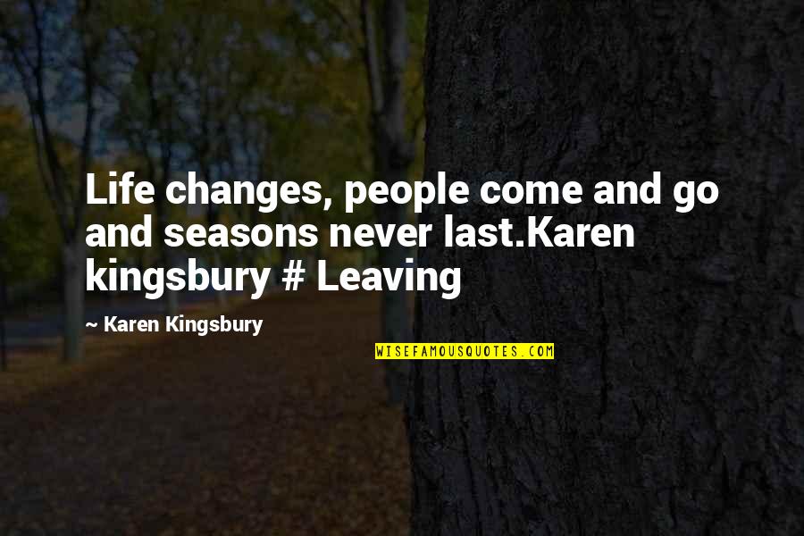 Life Changes Quotes By Karen Kingsbury: Life changes, people come and go and seasons