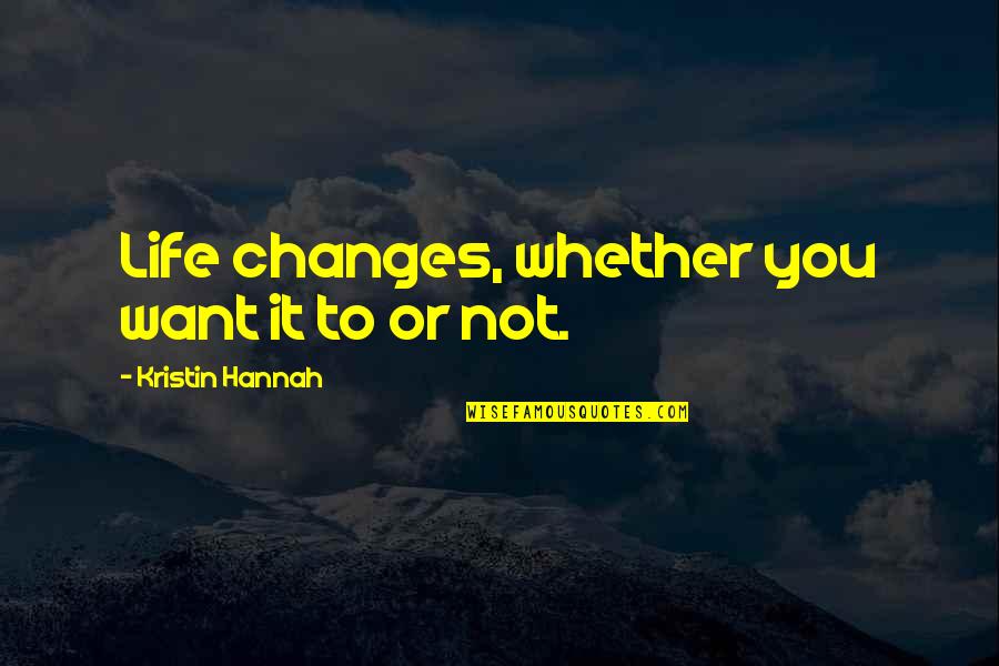Life Changes Quotes By Kristin Hannah: Life changes, whether you want it to or
