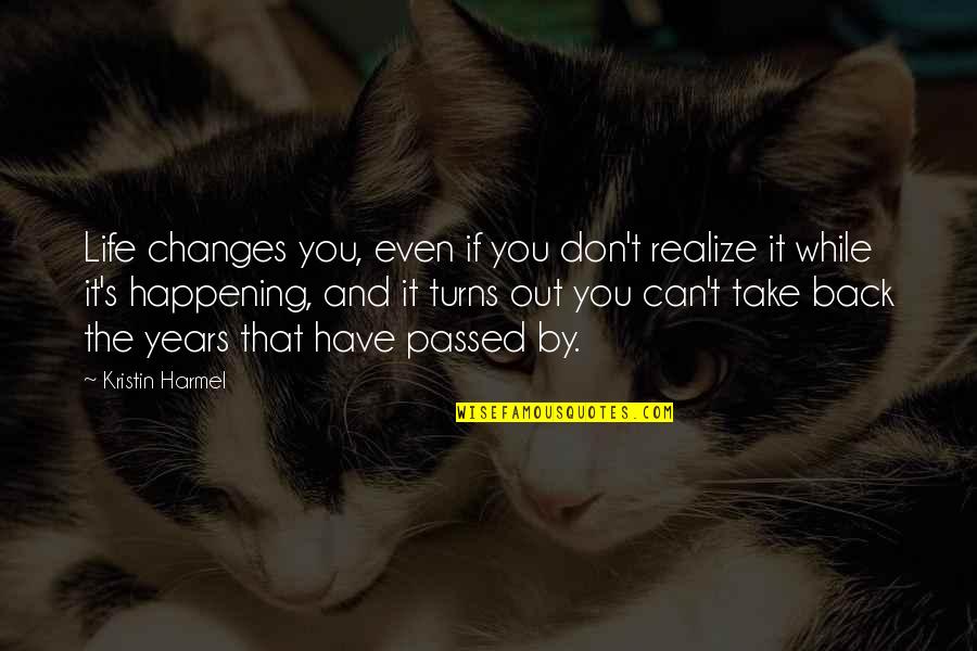 Life Changes Quotes By Kristin Harmel: Life changes you, even if you don't realize