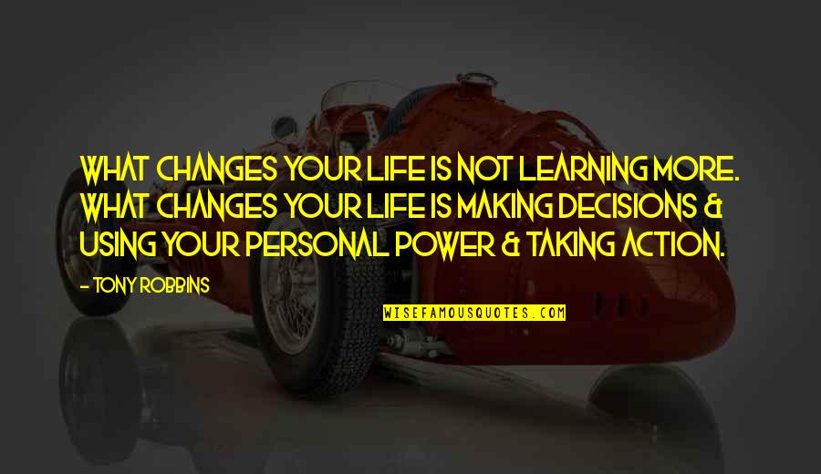 Life Changes Quotes By Tony Robbins: What changes your life is not learning more.