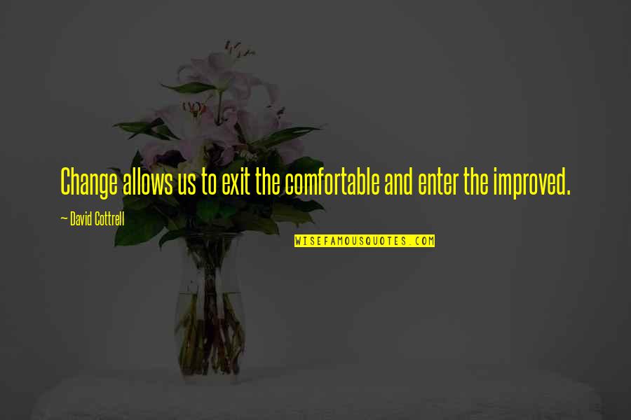 Life Changing Advice Quotes By David Cottrell: Change allows us to exit the comfortable and Life Changing Advice Quotes By David Cottrell: Change allows us to exit the comfortable and