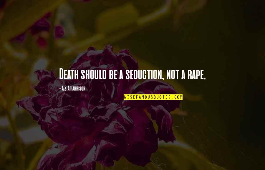 Life Changing And Growing Up Quotes By A.S.A Harrison: Death should be a seduction, not a rape.