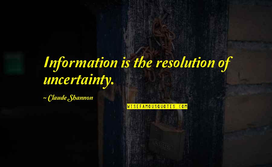 Life Changing And Growing Up Quotes By Claude Shannon: Information is the resolution of uncertainty.