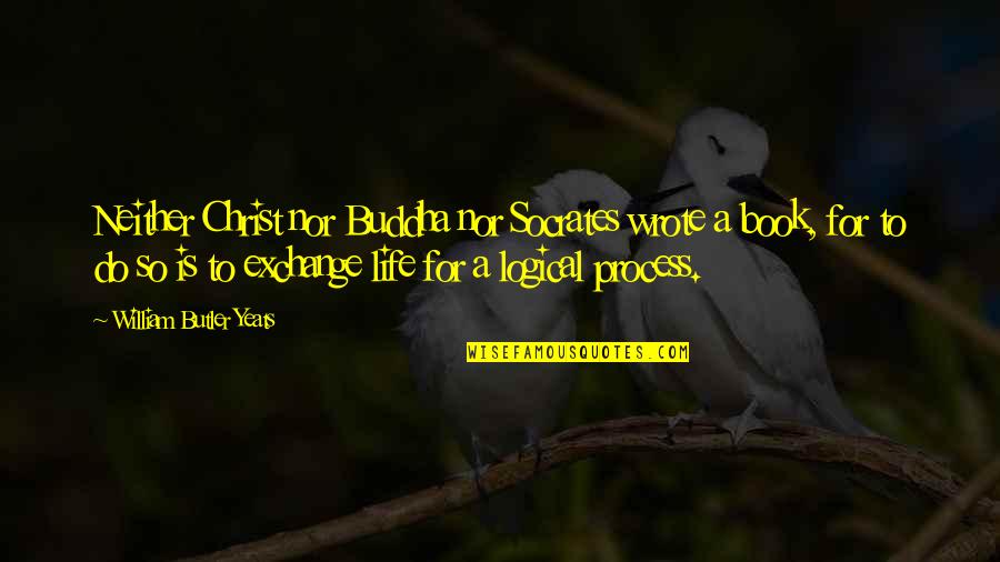Life Changing Buddha Quotes By William Butler Yeats: Neither Christ nor Buddha nor Socrates wrote a
