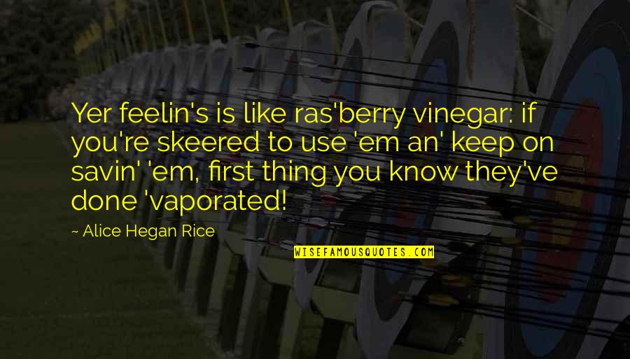 Life Changing Days Quotes By Alice Hegan Rice: Yer feelin's is like ras'berry vinegar: if you're