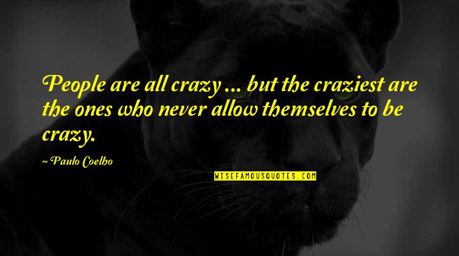 Life Changing Days Quotes By Paulo Coelho: People are all crazy ... but the craziest