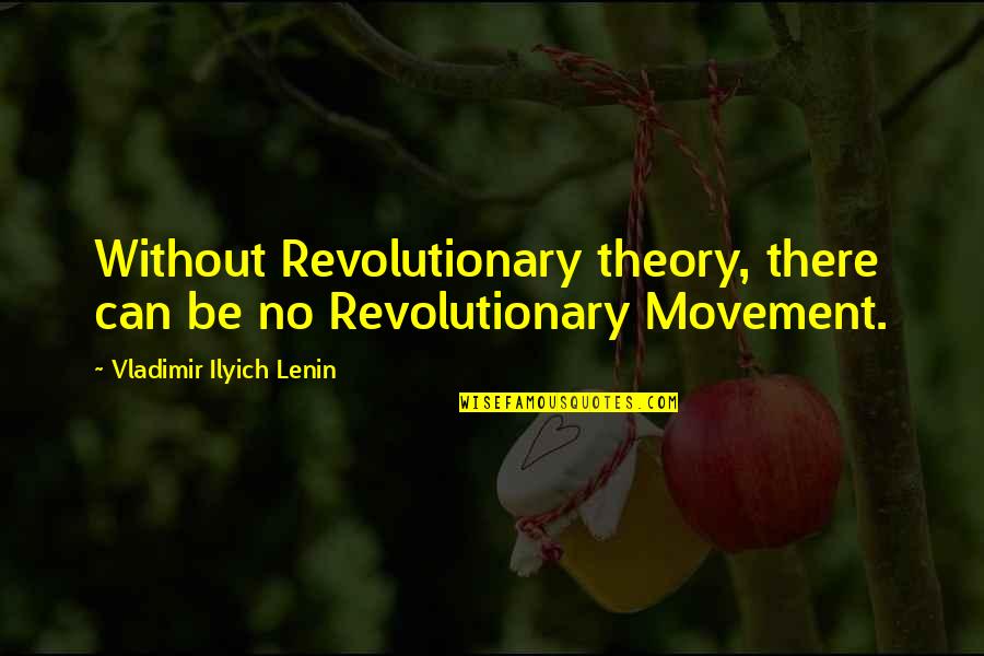 Life Changing Decisions Quotes By Vladimir Ilyich Lenin: Without Revolutionary theory, there can be no Revolutionary
