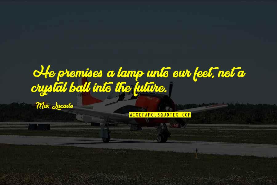 Life Changing Directions Quotes By Max Lucado: He promises a lamp unto our feet, not