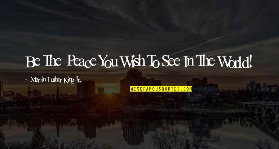 Life Changing Drastically Quotes By Martin Luther King Jr.: Be The Peace You Wish To See In