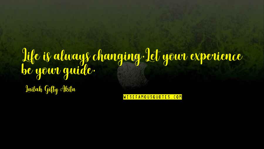 Life Changing Experience Quotes By Lailah Gifty Akita: Life is always changing.Let your experience be your Life Changing Experience Quotes By Lailah Gifty Akita: Life is always changing.Let your experience be your