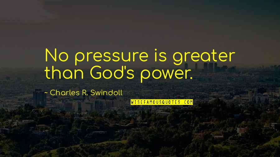 Life Changing God Quotes By Charles R. Swindoll: No pressure is greater than God's power.