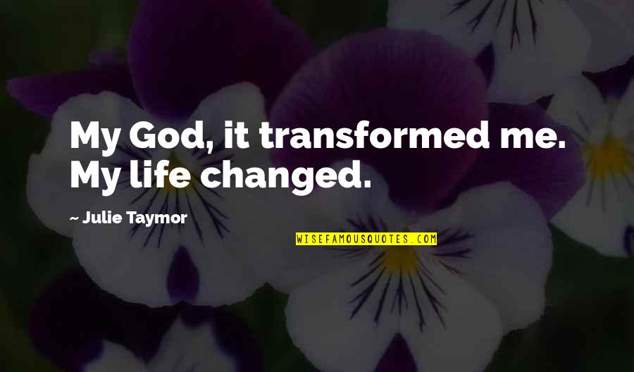 Life Changing God Quotes By Julie Taymor: My God, it transformed me. My life changed.