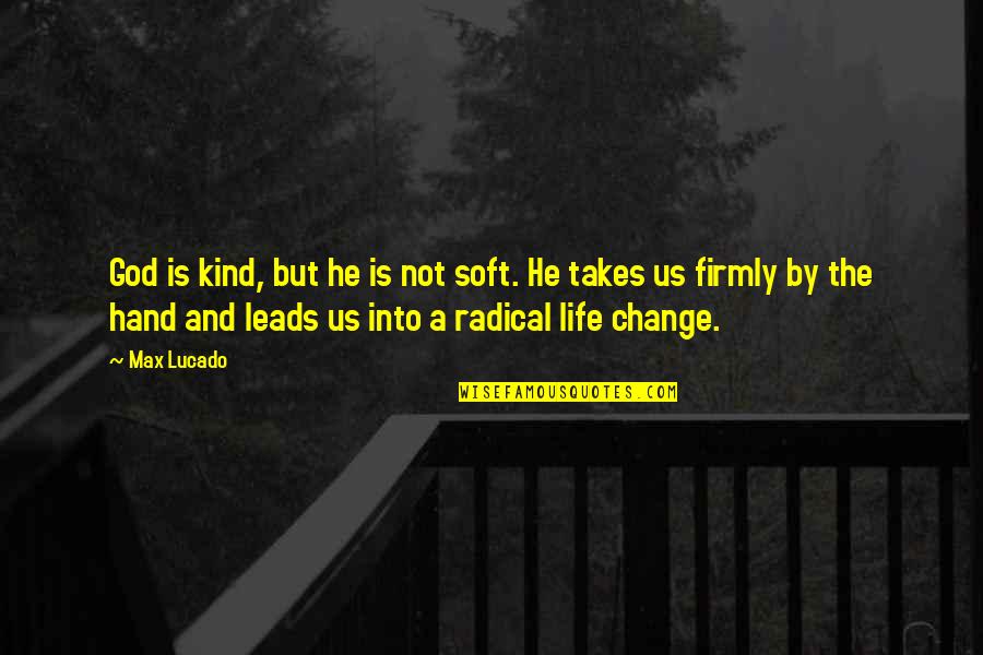 Life Changing God Quotes By Max Lucado: God is kind, but he is not soft.