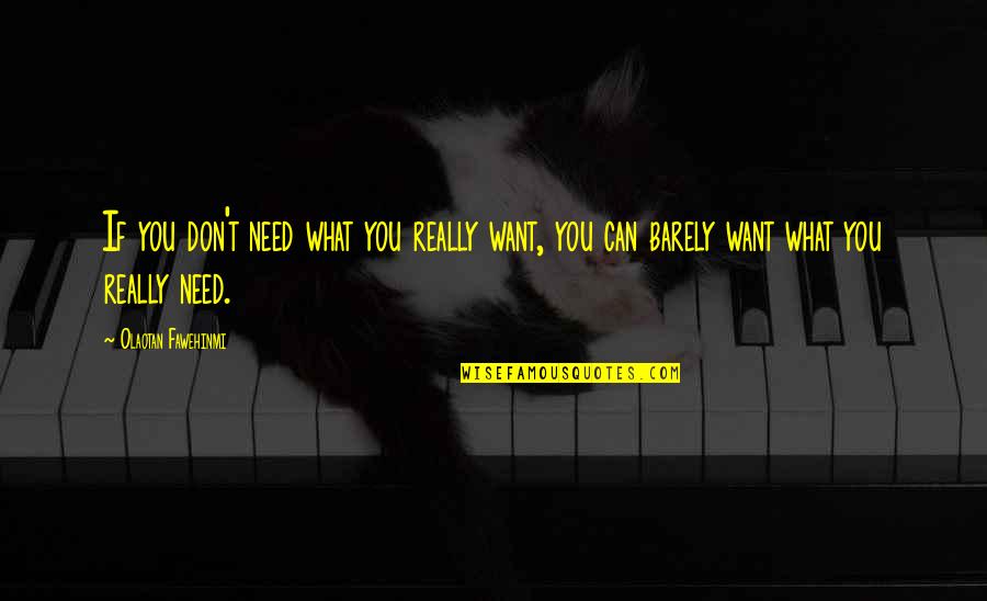 Life Changing Inspirational Picture Quotes By Olaotan Fawehinmi: If you don't need what you really want, Life Changing Inspirational Picture Quotes By Olaotan Fawehinmi: If you don't need what you really want,