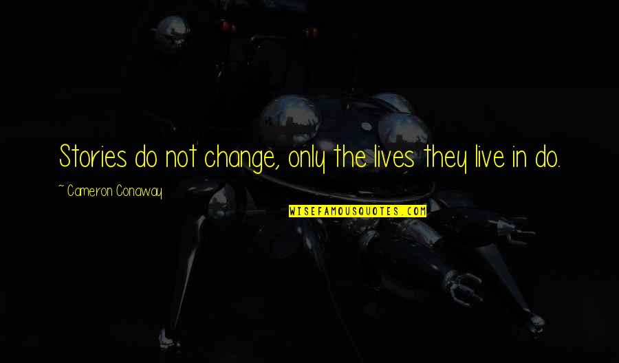 Life Changing Life Quotes By Cameron Conaway: Stories do not change, only the lives they