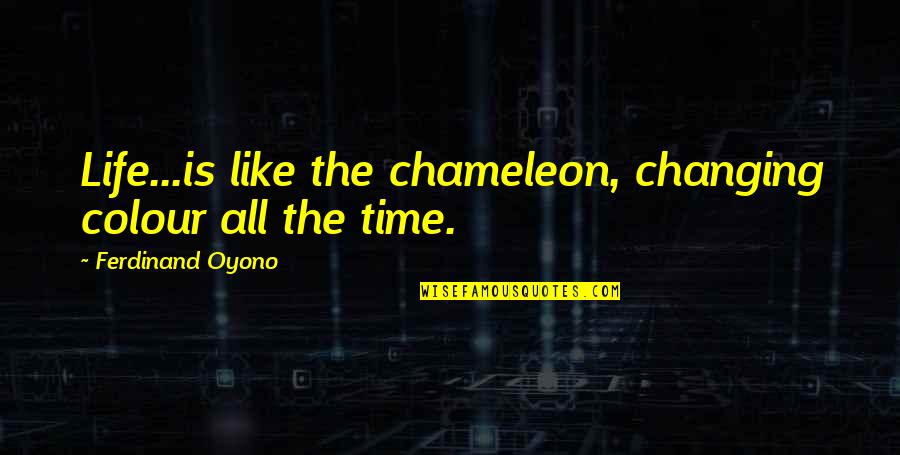 Life Changing Life Quotes By Ferdinand Oyono: Life...is like the chameleon, changing colour all the