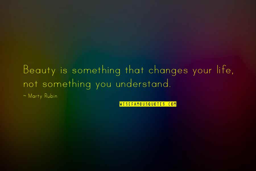 Life Changing Life Quotes By Marty Rubin: Beauty is something that changes your life, not