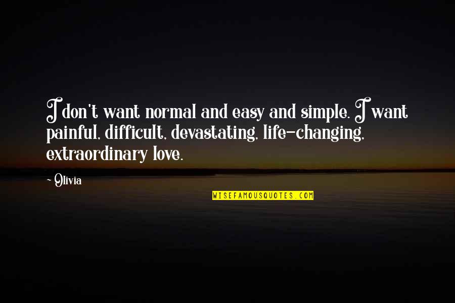 Life Changing Love Quotes By Olivia: I don't want normal and easy and simple.