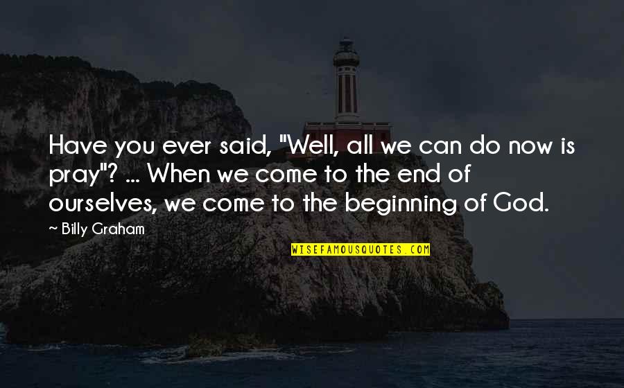 Life Changing Positive Quotes By Billy Graham: Have you ever said, "Well, all we can