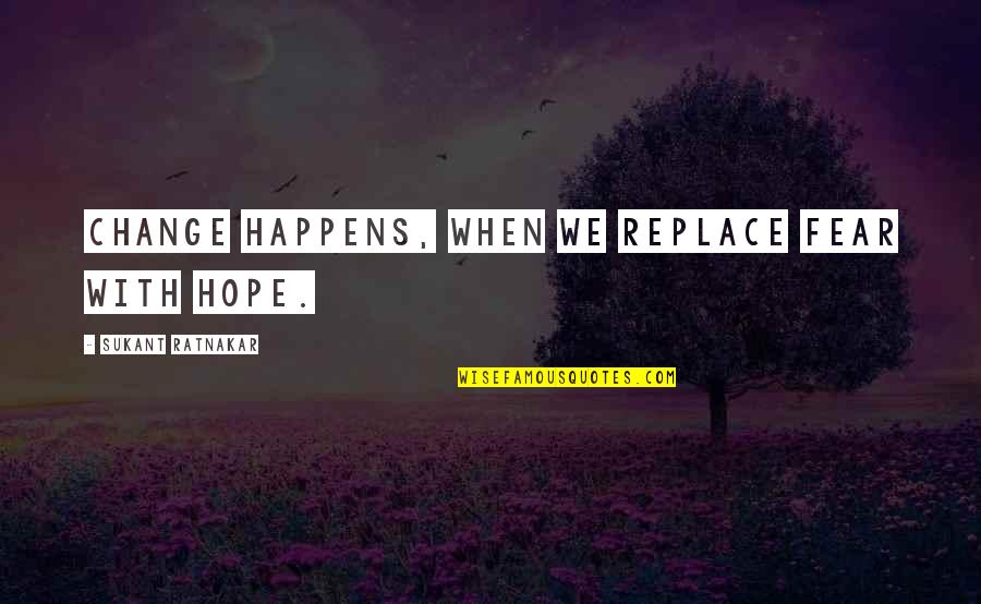 Life Changing Positive Quotes By Sukant Ratnakar: Change happens, when we replace fear with hope.